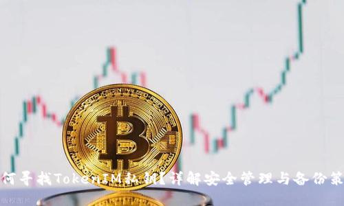 如何寻找TokenIM私钥？详解安全管理与备份策略