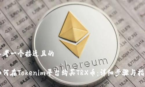 思考一个接近且的

如何在Tokenim平台购买TRX币：详细步骤与指南