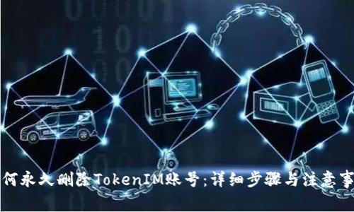 如何永久删除TokenIM账号:详细步骤与注意事项