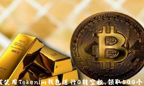 
如何使用Tokenim钱包进行0转空投，领取500个NOE
