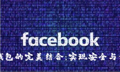 区块链堆栈与数字钱包的完美结合：实现安全与便捷的加密资产管理