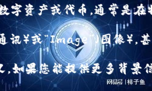 “Tokenim”不是一个标准的英文单词，而是一个可能由“token”和“im”两部分组合而成的词。以下是几个可能的解释：

1. **Token**：在数字货币和区块链领域，“token”指代一种数字资产或代币，通常是在特定区块链平台上发行的。它可以代表某种价值、资产或权益。

2. **im**：这个后缀可能代表“Instant Messaging”（即时通讯）或“Image”（图像），甚至是“Identity Management”（身份管理）等。

然而，需要更多的上下文才能准确理解“tokenim”的具体含义。如果您能提供更多背景信息，我将能够给出更准确的解释。