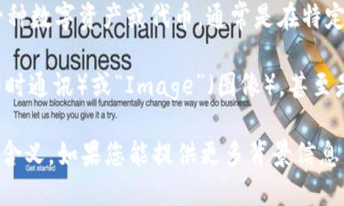 “Tokenim”不是一个标准的英文单词，而是一个可能由“token”和“im”两部分组合而成的词。以下是几个可能的解释：

1. **Token**：在数字货币和区块链领域，“token”指代一种数字资产或代币，通常是在特定区块链平台上发行的。它可以代表某种价值、资产或权益。

2. **im**：这个后缀可能代表“Instant Messaging”（即时通讯）或“Image”（图像），甚至是“Identity Management”（身份管理）等。

然而，需要更多的上下文才能准确理解“tokenim”的具体含义。如果您能提供更多背景信息，我将能够给出更准确的解释。