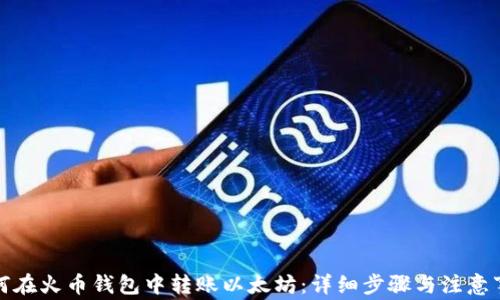 
如何在火币钱包中转账以太坊：详细步骤与注意事项
