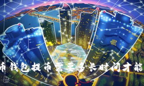 比特币钱包提币需要多长时间才能到账？