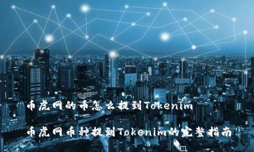 币虎网的币怎么提到Tokenim

币虎网币种提到Tokenim的完整指南
