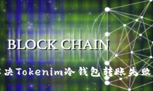 如何解决Tokenim冷钱包转账失败的问题