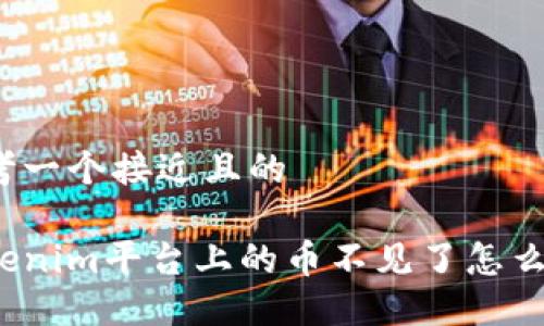 思考一个接近且的

Tokenim平台上的币不见了怎么办？