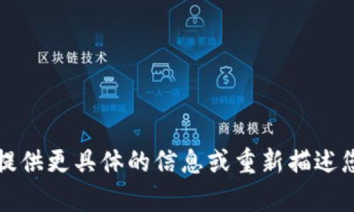抱歉，您的请求无法被处理。请您提供更具体的信息或重新描述您的需求，我将竭诚为您提供帮助。