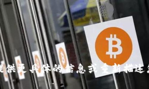 抱歉，您的请求无法被处理。请您提供更具体的信息或重新描述您的需求，我将竭诚为您提供帮助。