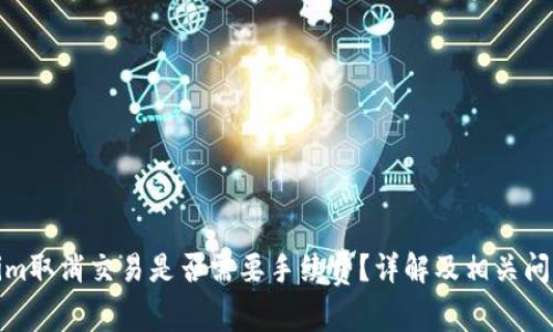 Tokenim取消交易是否需要手续费？详解及相关问题解答