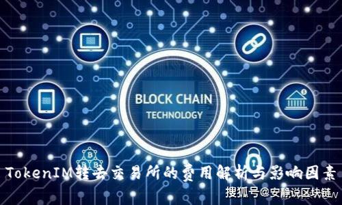 TokenIM转去交易所的费用解析与影响因素