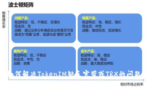  如何解决TokenIM缺乏宽带或TRX的问题？