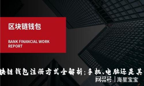 区块链钱包注册方式全解析：手机、电脑还是其他？