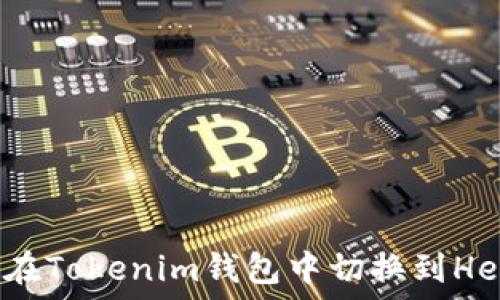   
如何在Tokenim钱包中切换到Heco链