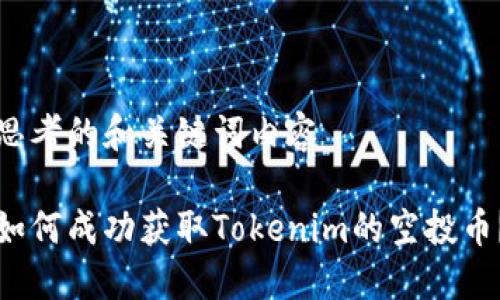 思考的和关键词内容

如何成功获取Tokenim的空投币？