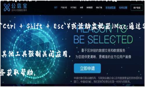 要退出 TokenIm 程序，您可以按照以下步骤操作：

1. **使用菜单退出**: 
   - 打开 TokenIm 应用程序。如果在界面的左上方或右上方有“菜单”选项，点击它，通常会有“退出”或“登出”选项。

2. **快捷键退出**:
   - 在一些桌面应用程序中，您可以使用常见的快捷键来退出程序，例如：`Alt   F4`（Windows）或者 `Command   Q`（Mac）。

3. **任务管理器**（Windows）或 **活动监视器**（Mac）：
   - 如果上述方法不奏效，可以打开任务管理器（Windows: `Ctrl   Shift   Esc`）或活动监视器（Mac：通过Spotlight搜索）。找到 TokenIm 的进程，选中并选择结束任务。

4. **强制关闭**:
   - 在极少数情况下，当程序无响应时，可以通过命令行或者其他工具强制关闭应用。

如果您对如何操作不清楚，建议查阅官方文档或者联系支持服务获取帮助。