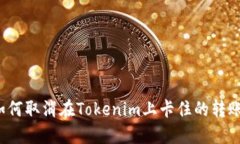 如何取消在Tokenim上卡住的