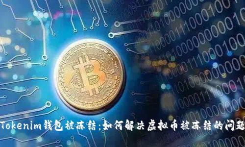 Tokenim钱包被冻结：如何解决虚拟币被冻结的问题