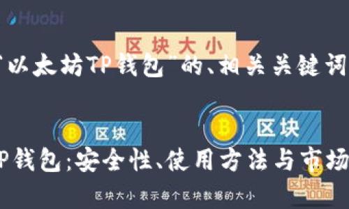 好的，下面是关于“以太坊TP钱包”的、相关关键词、大纲及详细内容。

:
全面解析以太坊TP钱包：安全性、使用方法与市场前景