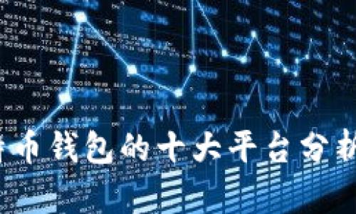 2023年比特币钱包的十大平台分析及选择指南