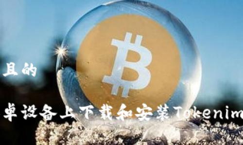 思考接近且的

如何在安卓设备上下载和安装Tokenim应用程序