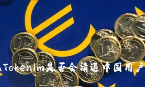 \Tokenim是否会清退中国用户？