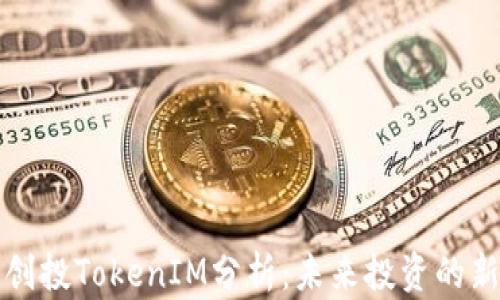 
启明创投TokenIM分析：未来投资的新机遇