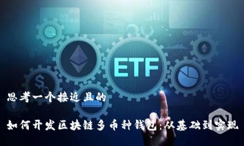 思考一个接近且的

如何开发区块链多币种钱包：从基础到实现