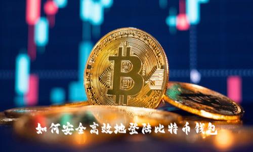 如何安全高效地登陆比特币钱包