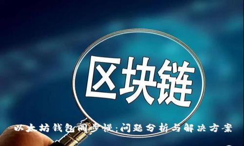 以太坊钱包同步慢：问题分析与解决方案