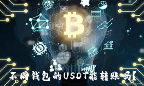   
不同钱包的USDT能转账吗？