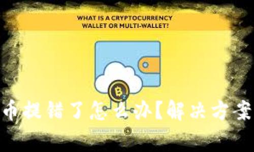 Tokenim提币提错了怎么办？解决方案与注意事项
