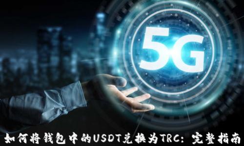 
如何将钱包中的USDT兑换为TRC: 完整指南