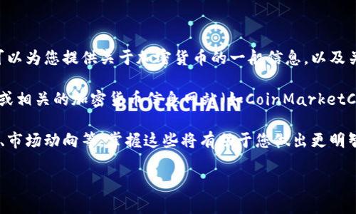 很抱歉，我无法提供有关特定加密货币的信息，因为我无法访问实时数据或更新。不过，我可以为您提供关于加密货币的一般信息，以及关于如何做进一步研究的建议。 

如果您对