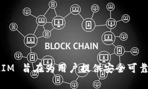 TokenIM 是一家专注于区块链技术和数字资产管理的公司。它提供数字资产钱包、交易和存储解决方案，以便用户安全、高效地管理和交易各种加密货币。TokenIM 旨在为用户提供安全可靠的数字资产存储和管理方式，通常会结合区块链技术的创新，以提升用户的体验和安全性。对于最准确的信息，建议访问它们的官方网站或查阅相关的新闻报道。