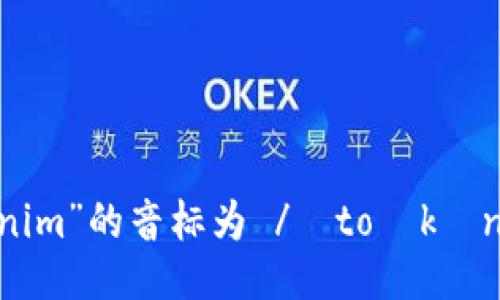 “tokenim”的音标为 /ˈtoʊkənɪm/。