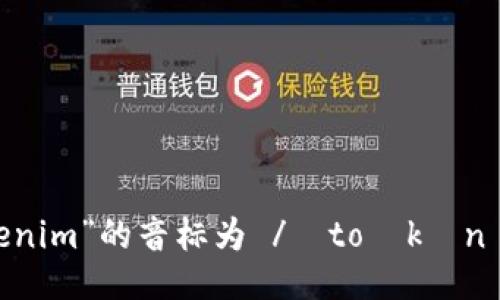 “tokenim”的音标为 /ˈtoʊkənɪm/。