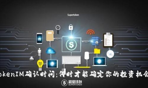 TokenIM确认时间：何时才能确定你的投资机会？