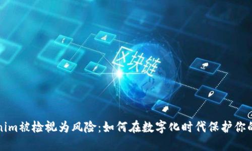 Tokenim被检视为风险：如何在数字化时代保护你的资产