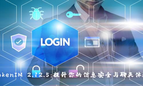 TokenIM 2.12.5：提升你的信息安全与聊天体验