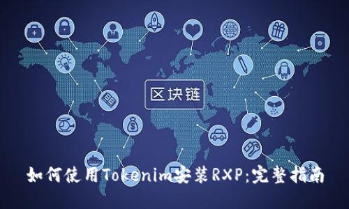 如何使用Tokenim安装RXP：完整指南