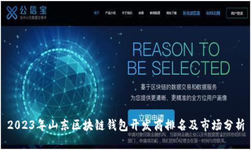 2023年山东区块链钱包开发商排名及市场分析