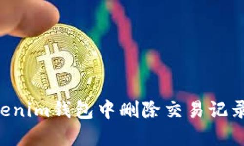 如何在Tokenim钱包中删除交易记录：详尽指南