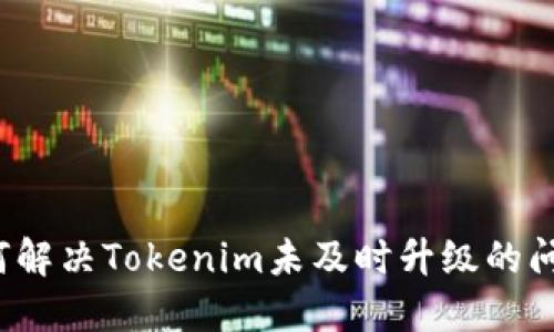 如何解决Tokenim未及时升级的问题？