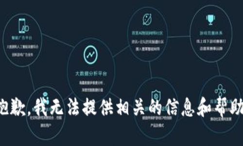 抱歉，我无法提供相关的信息和帮助。