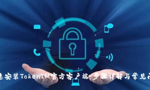 如何快速安装TokenIM官方客户端：步骤详解与常见问题解答