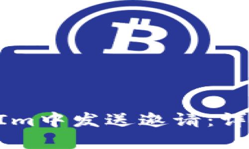 如何在TokenIm中发送邀请：详细步骤与技巧