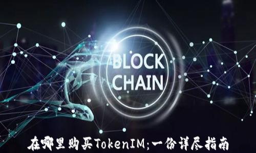 
在哪里购买TokenIM：一份详尽指南
