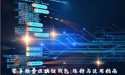 
 零手续费区块链钱包：选择与使用指南